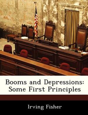 Booms and Depressions: Some First Principles by Irving Fisher