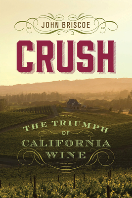 Crush: The Triumph of California Wine by John Briscoe