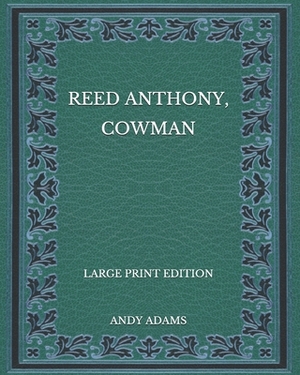 Reed Anthony, Cowman - Large Print Edition by Andy Adams