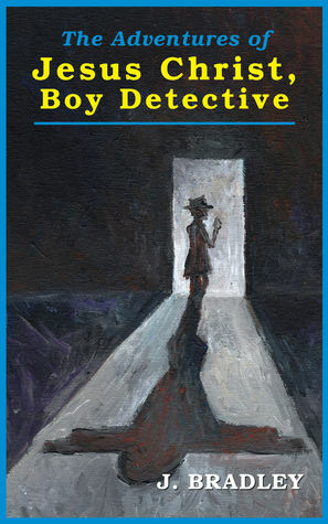 The Adventures of Jesus Christ, Boy Detective by J. Bradley