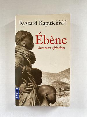 Ebène: Aventures africaines by Ryszard Kapuściński