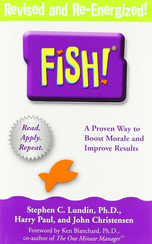 Fish!: A Remarkable Way to Boost Morale and Improve Results by Kenneth H. Blanchard, Harry Paul, John Christensen, Stephen C. Lundin