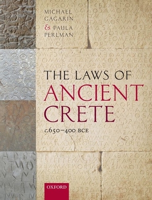 The Laws of Ancient Crete, C.650-400 Bce by Michael Gagarin, Paula Perlman