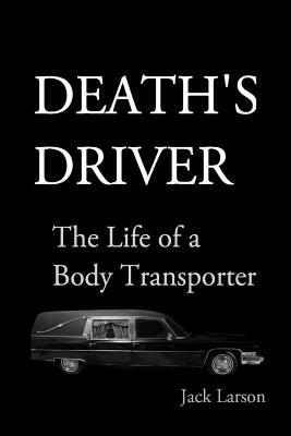 Death's Driver: The Life of a Body Transporter by Jack Larson