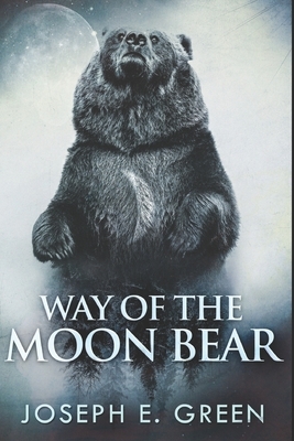 Way Of The Moon Bear: Large Print Edition by Joseph E. Green