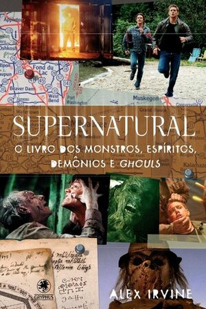 Supernatural O Livro Dos Monstros, Espíritos, Demônios e Ghouls by Alexander C. Irvine