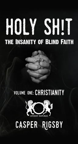 Holy Sh!t: The Insanity of Blind Faith by Casper Rigsby