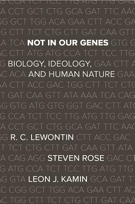 Not in Our Genes: Biology, Ideology, and Human Nature by Richard Lewontin, Leon J. Kamin, Steven Rose