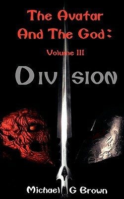 The Avatar and the God: Volume III: Division by Michael G. Brown