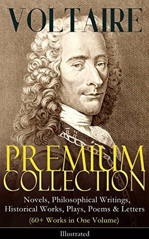 VOLTAIRE - Premium Collection: Novels, Philosophical Writings, Historical Works, Plays, Poems & Letters (60+ Works in One Volume) - Illustrated: Candide, ... the Atheist, Dialogues, Oedipus, Caesar… by Tobias Smollett, William Walton, Voltaire, William F. Fleming, Henry Corbould, Adrien Moreau