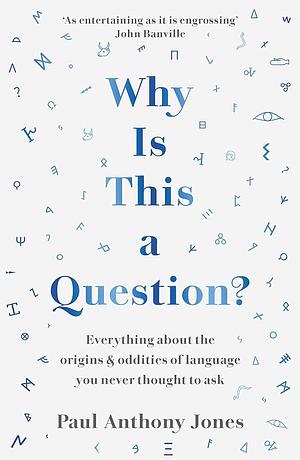 Why Is This a Question?: Everything About the Origins and Oddities of Language You Never Thought to Ask by Paul Anthony Jones