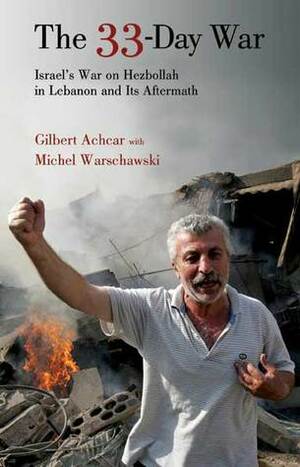 The 33-Day War: Israel's War on Hezbollah in Lebanon and its Aftermath by Gilbert Achcar, Michel Warschawski