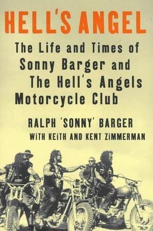 Hell's Angel : The Life and Times of Sonny Barger and the Hell's Angels Motorcycle Club by Ralph Barger, Ralph Barger, Kent Zimmerman, Keith Zimmerman