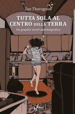 Tutta sola al centro della terra by Zoe Thorogood