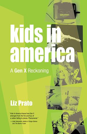 Kids in America: A Gen X Reckoning by Liz Prato, Liz Prato