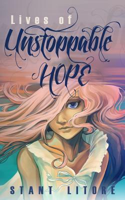 Lives of Unstoppable Hope: Living the Beatitudes by Stant Litore