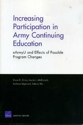 Increasing Participation in Army Continuning Education: Earmyu and Effects of Possible Program Changes by Bruce R. Orvis