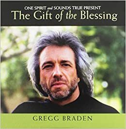 The Gift of the Blessing- One Spirit and Sounds True Present by Gregg Braden