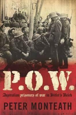 P.O.W. Australian Prisoners of War in Hitler's Reich by Peter Monteath