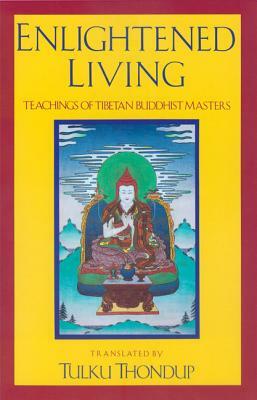 Enlightened Living: Teachings of Tibetan Buddhist Masters by 