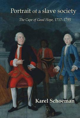 Portrait of a Slave Society: The Cape of Good Hope, 1717-1795 by Karel Schoeman