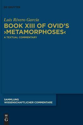 Book XIII of Ovid's >metamorphoses: A Textual Commentary by Luis Rivero García