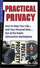 Practical Privacy: How to Keep Your Life... and Your Personal Data... Out of the Public Information Marketplace by Silver Lake Editors, First Last