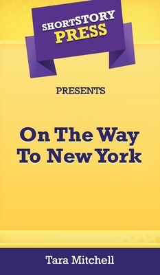 Short Story Press Presents On The Way To New York by Tara Mitchell