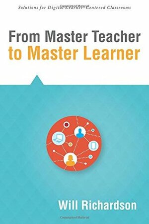 From Master Teacher to Master Learner by Will Richardson