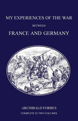 My Experiences of the War Between France and Germany by Archibald Forbes