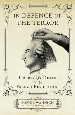 In Defence of the Terror: Liberty or Death in the French Revolution by David Fernbach, Slavoj Žižek, Sophie Wahnich