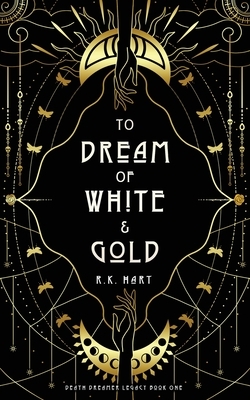 To Dream of White & Gold by R.K. Hart