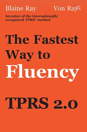 The Fastest Way to Fluency: TPRS 2.0 by Blaine Ray