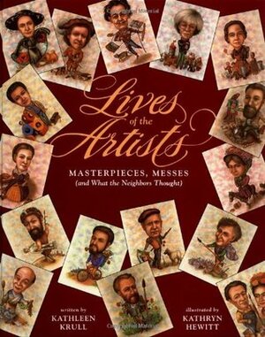 Lives of the Artists: Masterpieces, Messes (and What the Neighbors Thought) by Kathryn Hewitt, Kathleen Krull