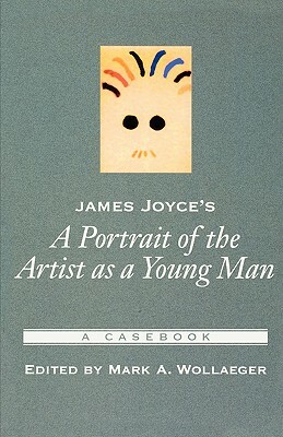 James Joyce's a Portrait of the Artist as a Young Man: A Casebook by 