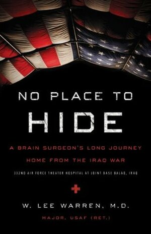 No Place to Hide: A Brain Surgeon's Long Journey Home from the Iraq War by W. Lee Warren