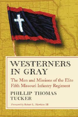 Westerners in Gray: The Men and Missions of the Elite Fifth Missouri Infantry Regiment by Phillip Thomas Tucker