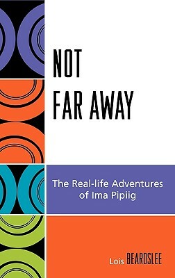 Not Far Away: The Real-Life Adventures of Ima Pipiig by Steve Beard