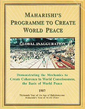 Maharishi's Programme to Create World Peace: Global Inauguration : Demonstrating the Mechanics to Create Coherence in World Consciousness, the Basis by Maharishi Mahesh Yogi