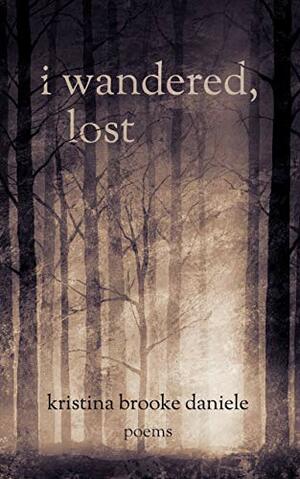 i wandered, lost: poems by Kristina Brooke Daniele, Selena Fleming, Tameka Allen-Cotto