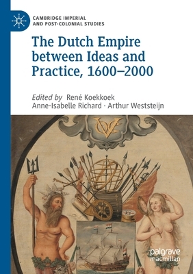 The Dutch Empire Between Ideas and Practice, 1600-2000 by 