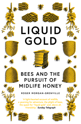 Liquid Gold: Bees and the Pursuit of Midlife Honey by Roger Morgan-Grenville