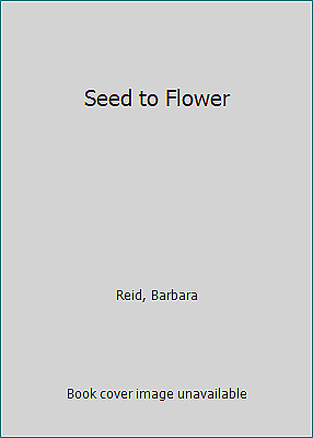 Seed to Flower by Barbara Reid