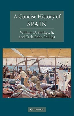 A Concise History of Spain by Carla Rahn Phillips, William D. Phillips