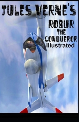 Robur the Conqueror Illustrated by Jules Verne