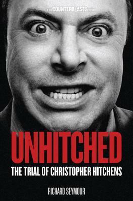 Unhitched: The Trial of Christopher Hitchens by Richard Seymour