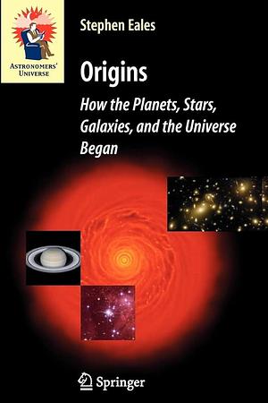 Origins: How the Planets, Stars, Galaxies, and the Universe Began by Steve Eales