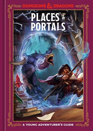 Places & Portals (Dungeons & Dragons): A Young Adventurer's Guide by Andrew Wheeler, Official Dungeons & Dragons Licensed, Stacy King, Jim Zub