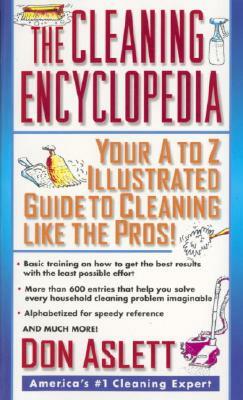 The Cleaning Encyclopedia: Your A-To-Z Illustrated Guide to Cleaning Like the Pros by Don Aslett