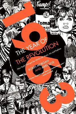 1963: The Year of the Revolution: How Youth Changed the World with Music, Art, and Fashion by Ariel Leve, Robin Morgan